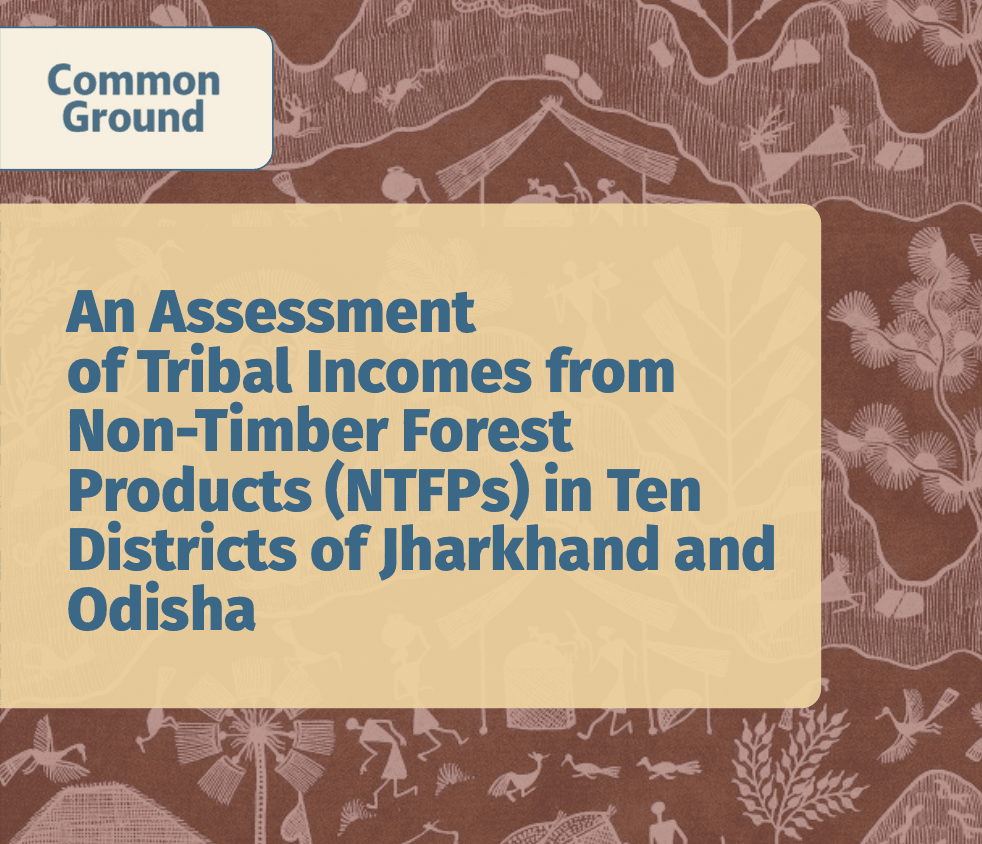 An Assessmentof Tribal Incomes from Non-Timber Forest Products (NTFPs) in Ten Districts of Jharkhand and Odisha